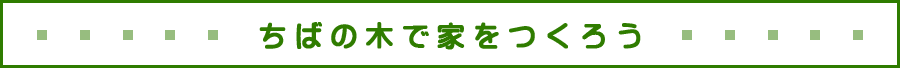 ちばの木で家をつくろう