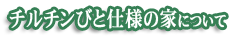 チルチンびと仕様の家について