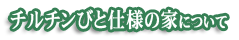 チルチンびと仕様の家について